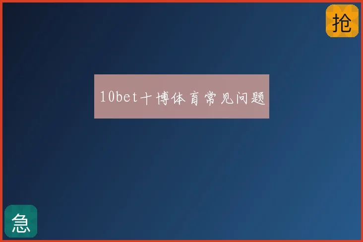 10bet十博体育常见问题