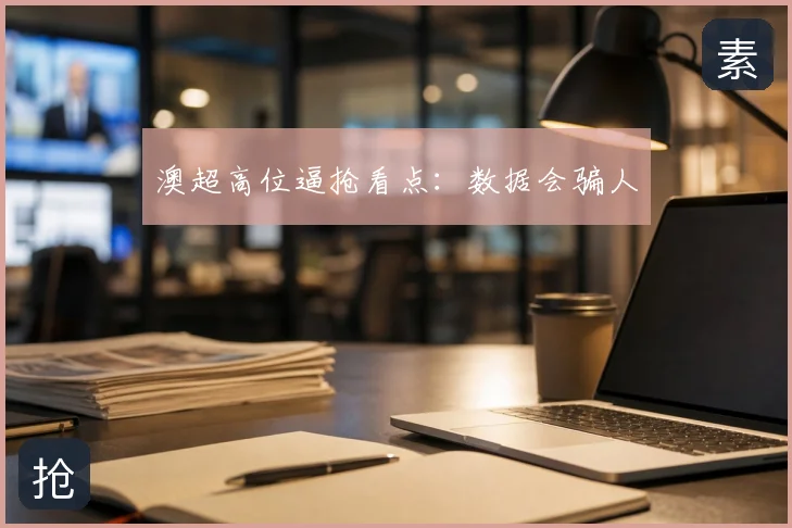 澳超高位逼抢看点：数据会骗人