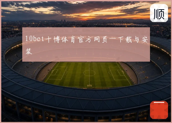 10bet十博体育官方网页—下载与安装